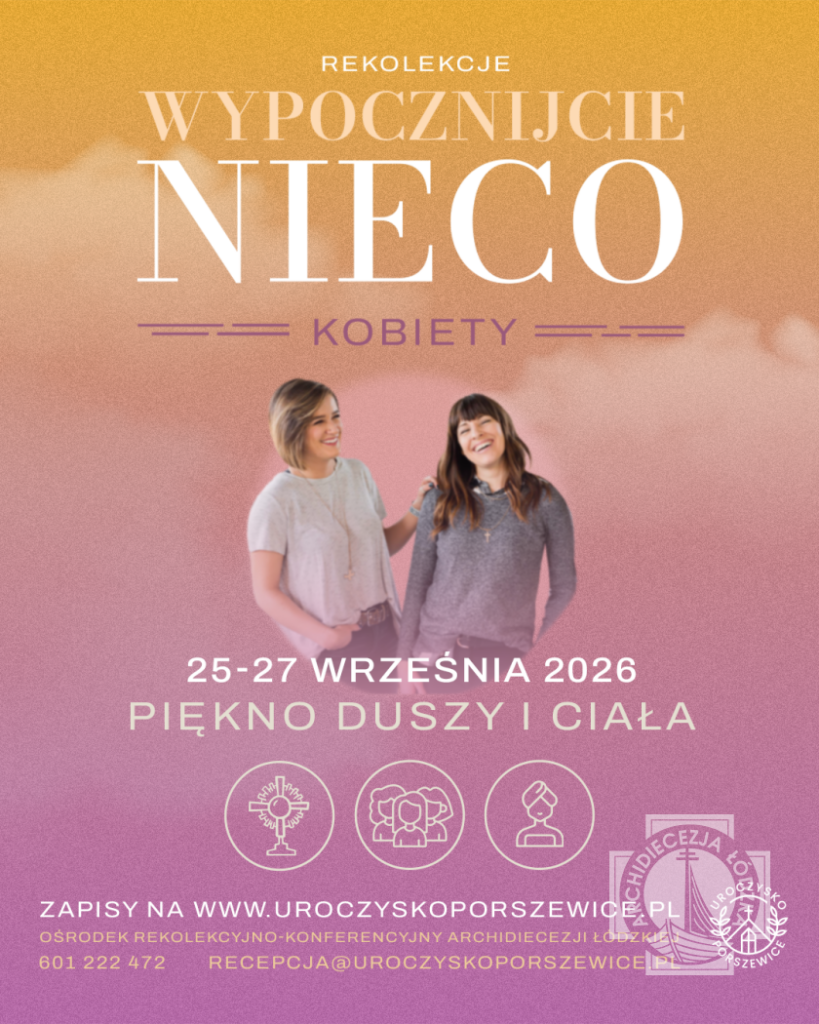 W dniach 25–27 września 2026 r. Uroczysko Porszewice zaprasza na rekolekcje dla kobiet „Wypocznijcie Nieco – Kobiety 2.0: Piękno duszy i ciała”.